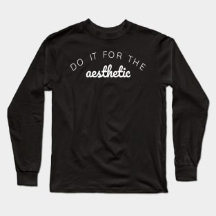 Do it for the Aesthetic Long Sleeve T-Shirt